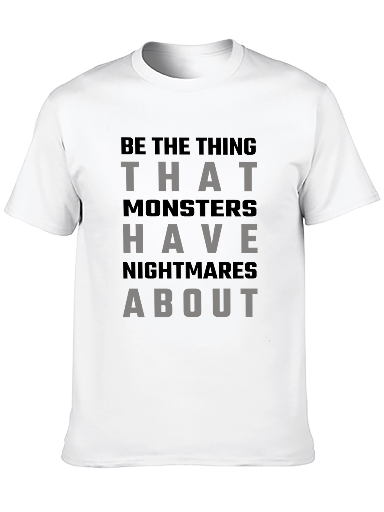 Be The Thing Monsters Have Nightmares About T-Shirt
