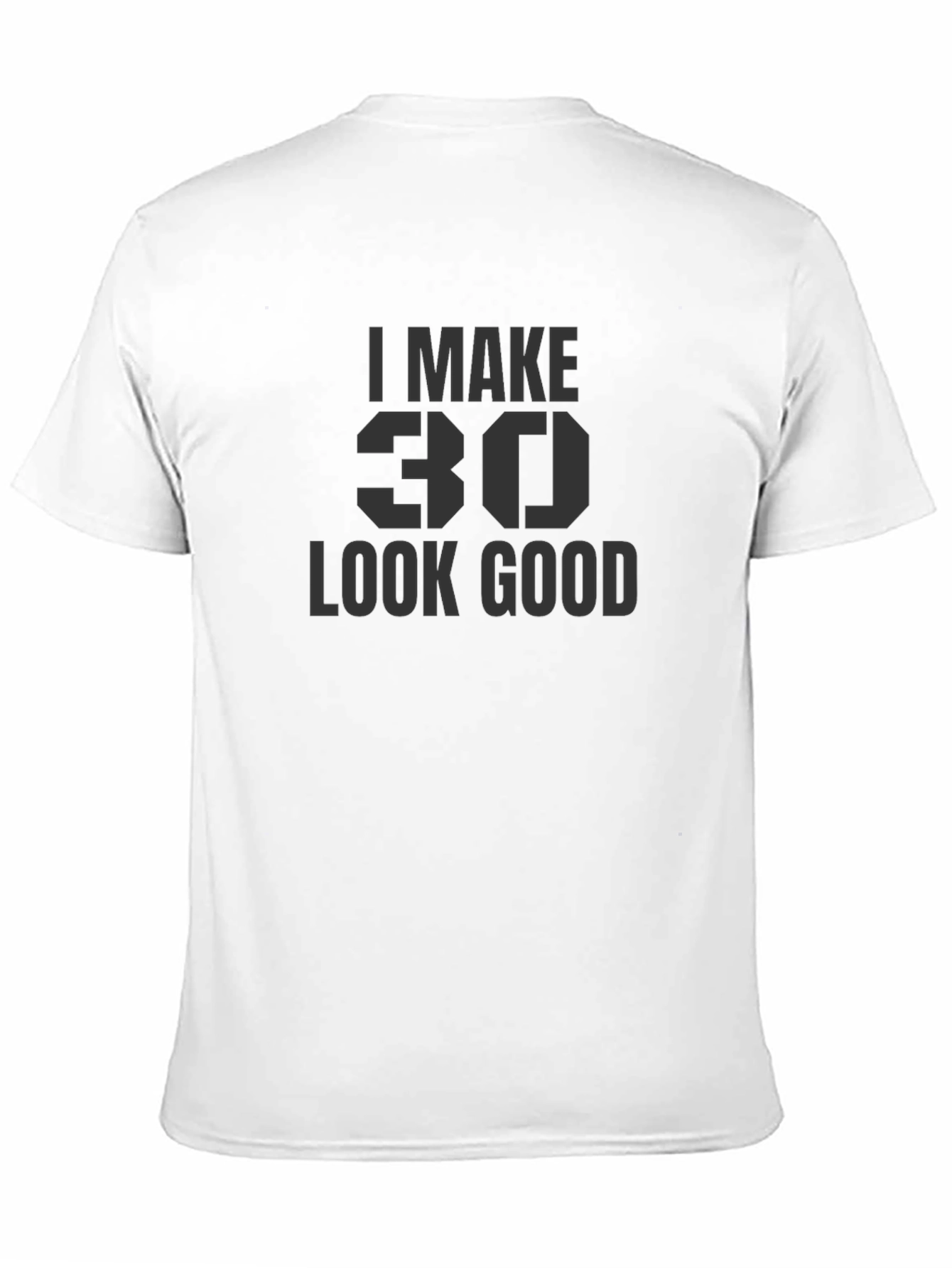 I Make 30 Look Good T-Shirt