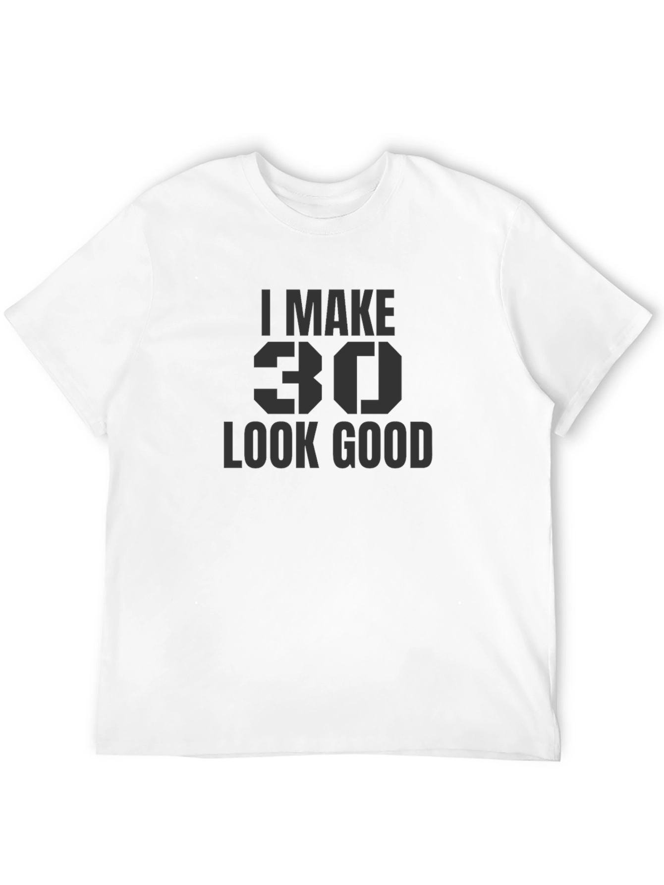 I Make 30 Look Good T-Shirt