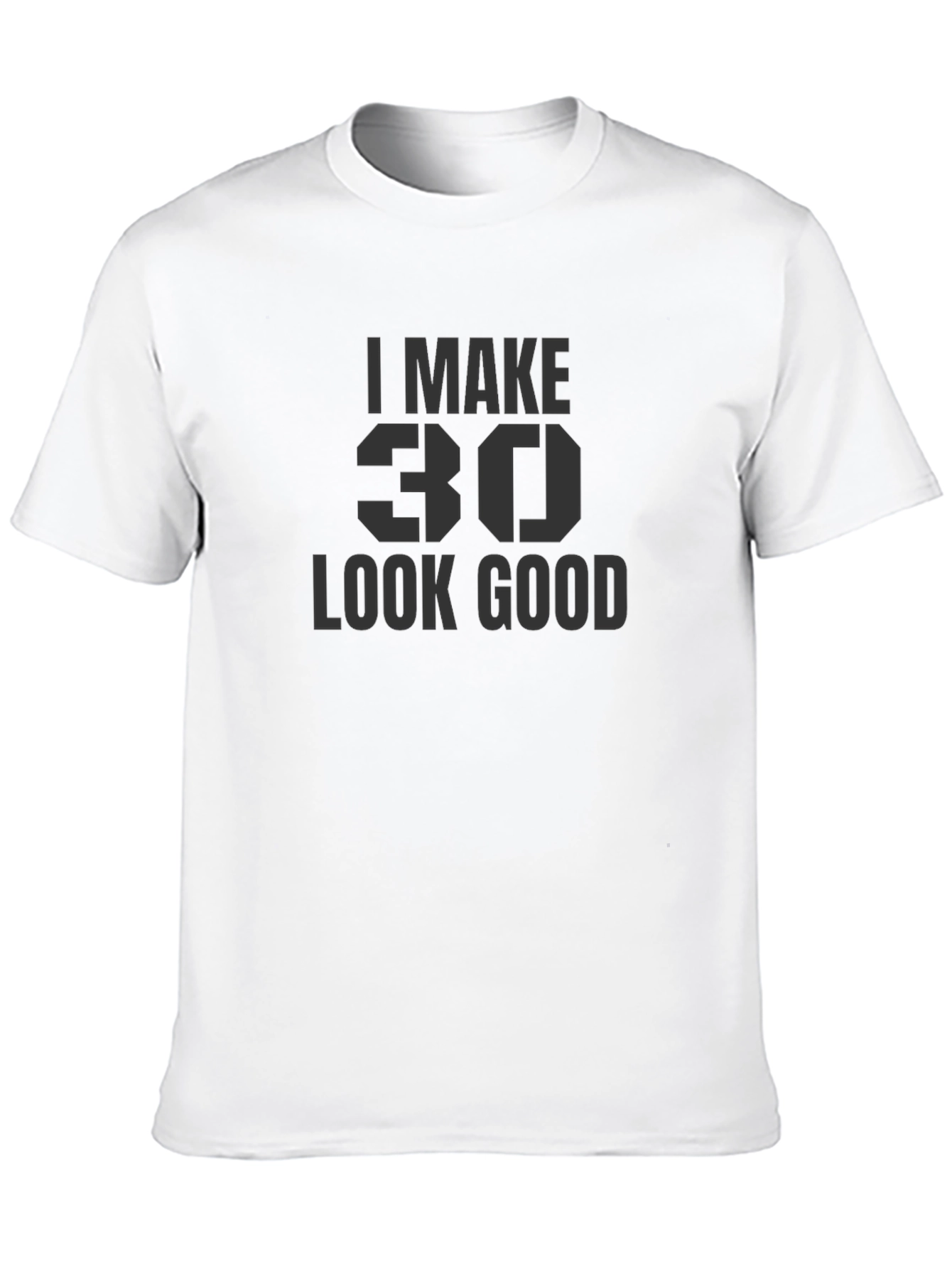 I Make 30 Look Good T-Shirt