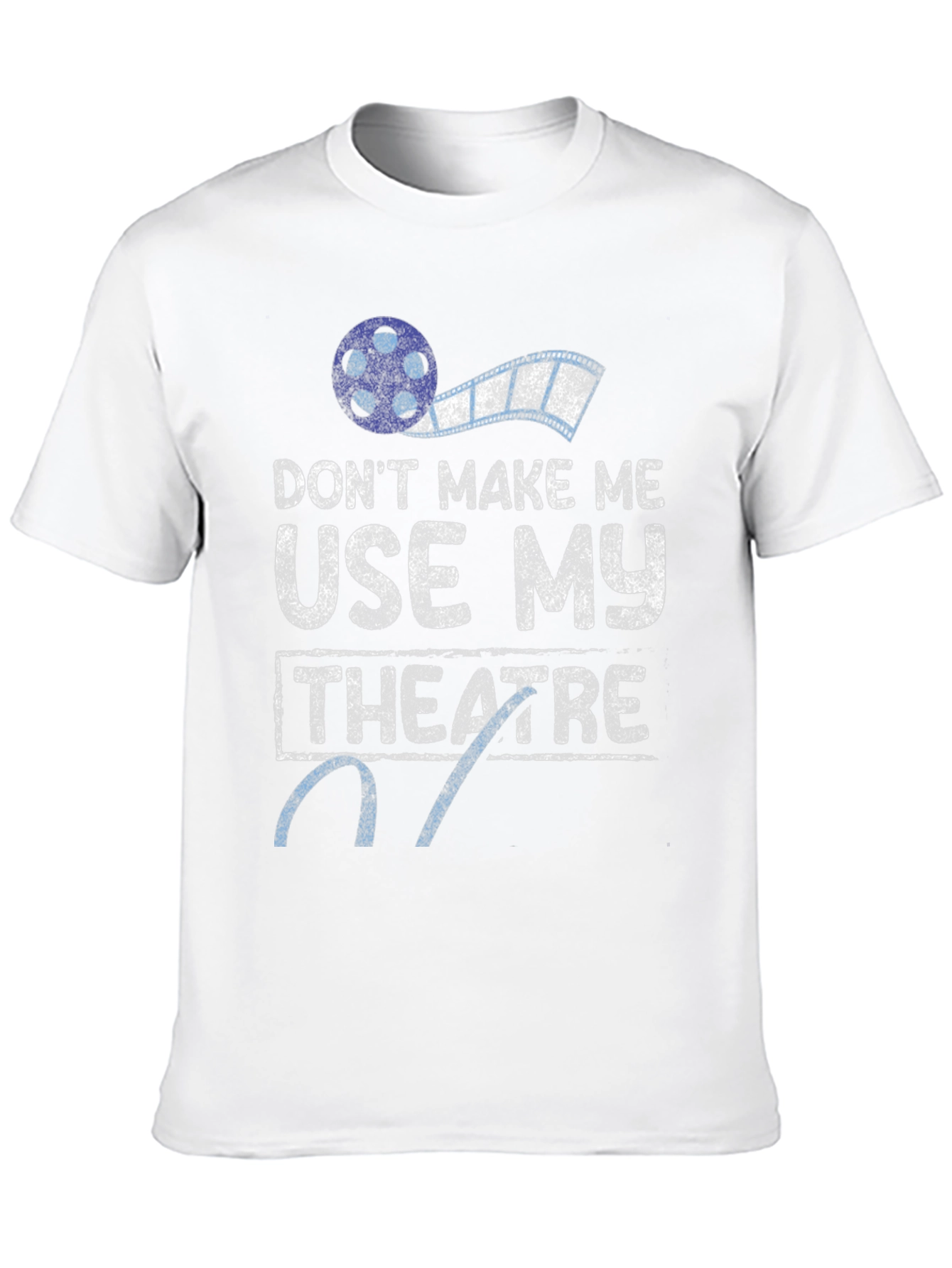 Dont Make Me Use My Theatre T-Shirt