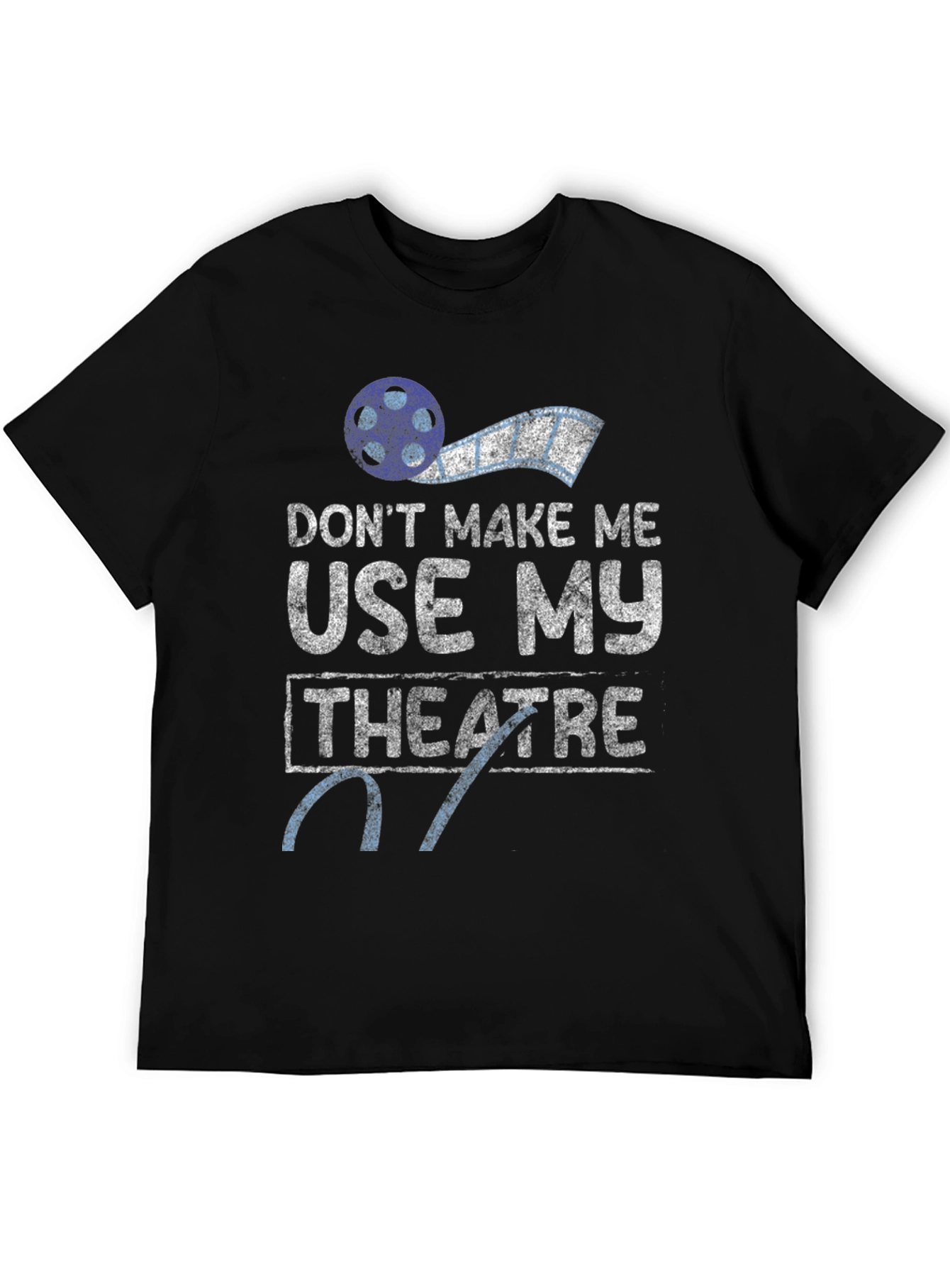 Dont Make Me Use My Theatre T-Shirt