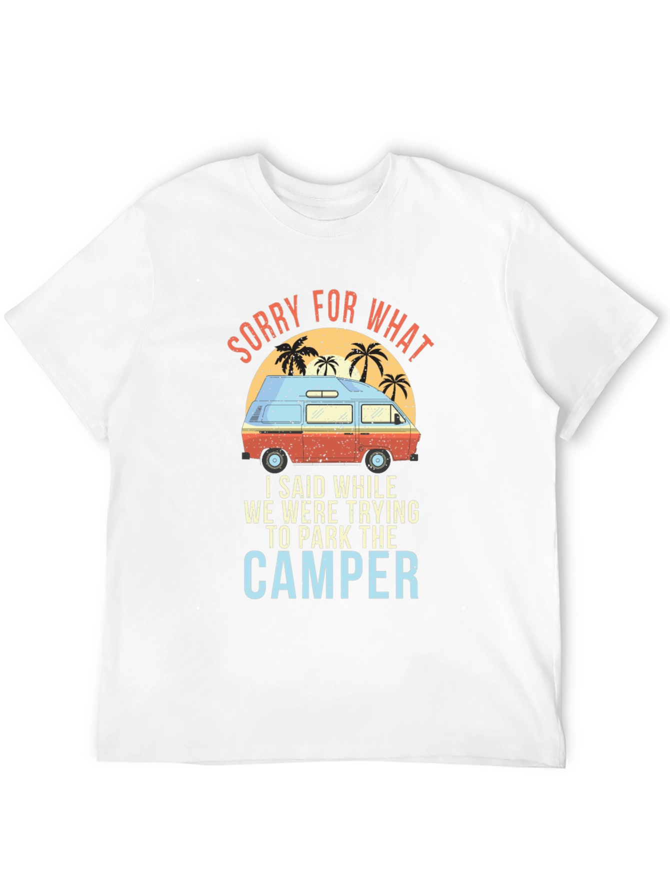 Sorry For What Camper T-Shirt