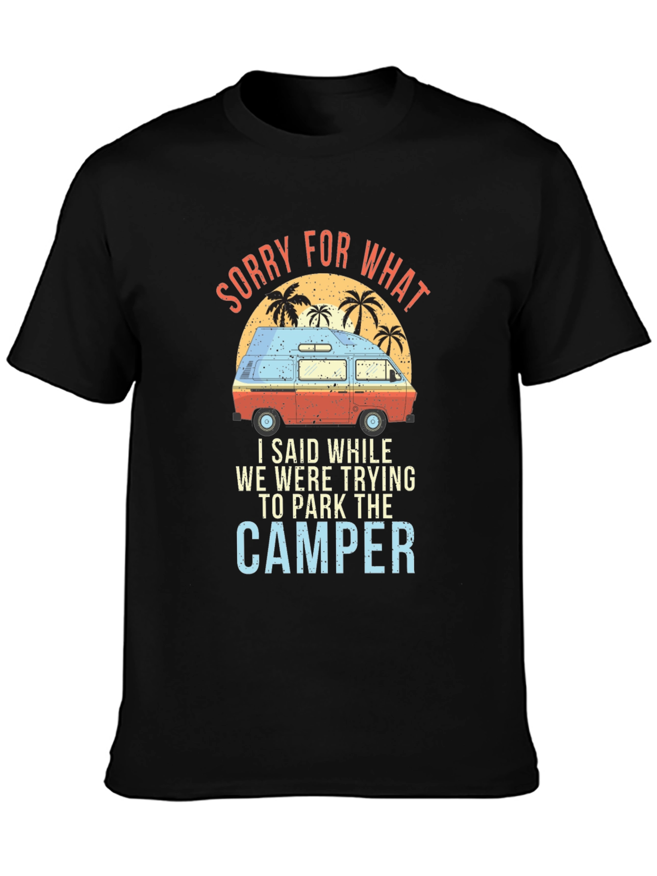 Sorry For What Camper T-Shirt