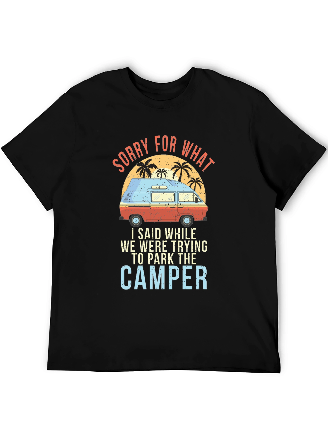 Sorry For What Camper T-Shirt