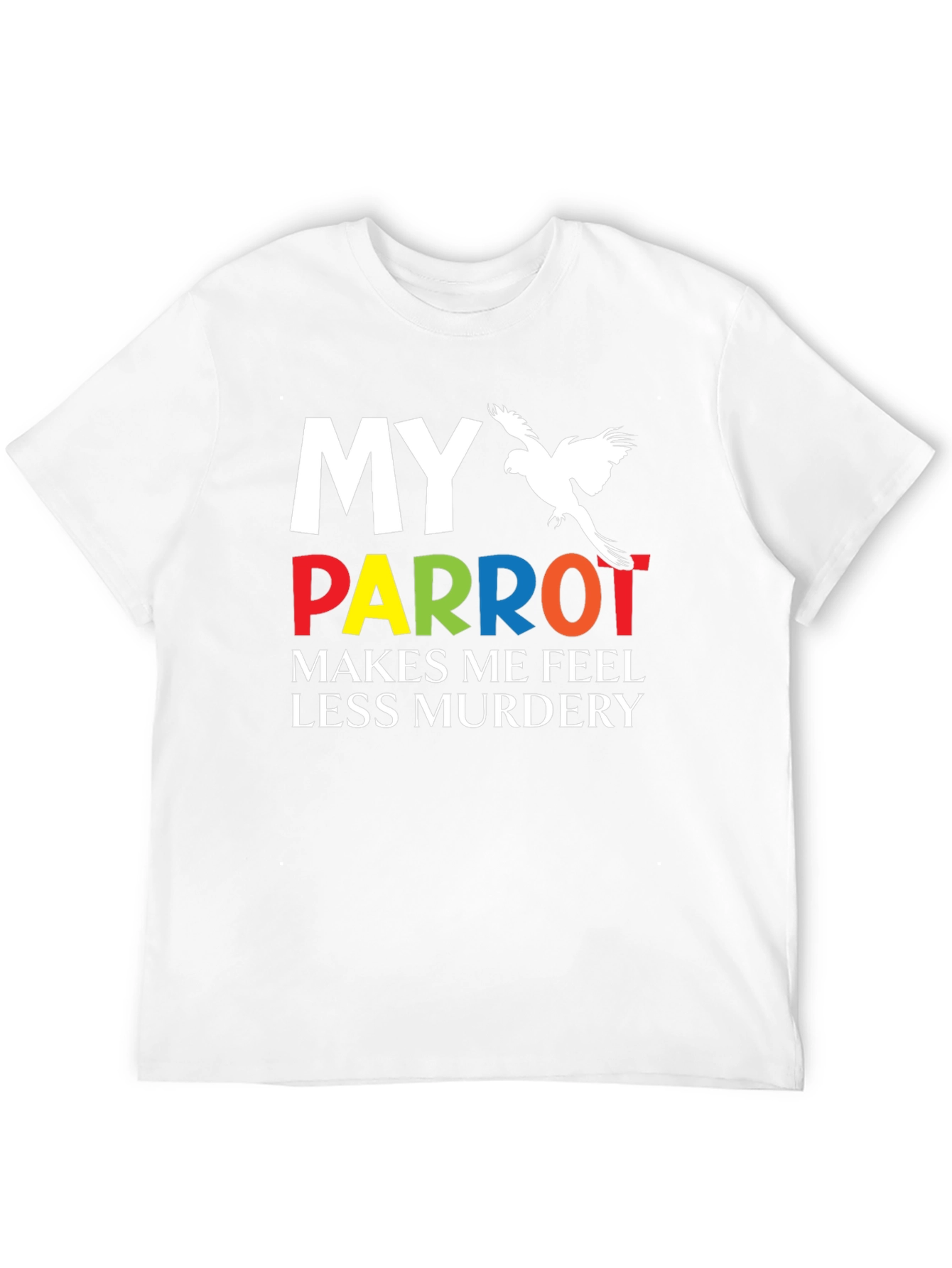 My Parrot Makes Me Feel Less Murdery T-Shirt