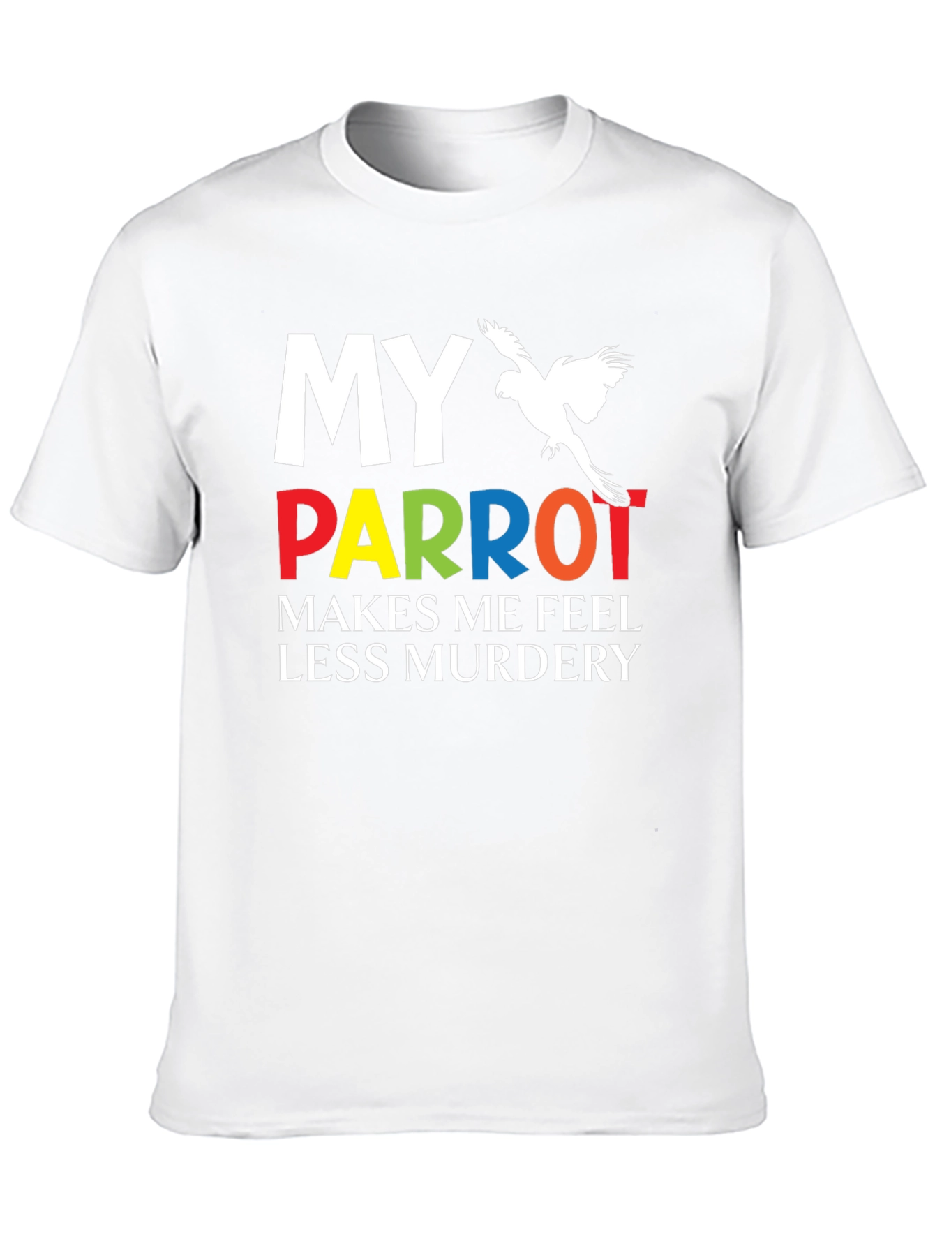 My Parrot Makes Me Feel Less Murdery T-Shirt