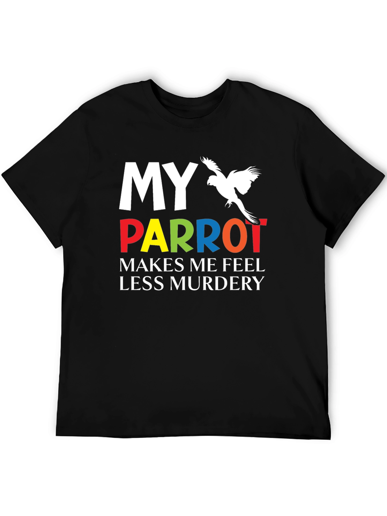 My Parrot Makes Me Feel Less Murdery T-Shirt