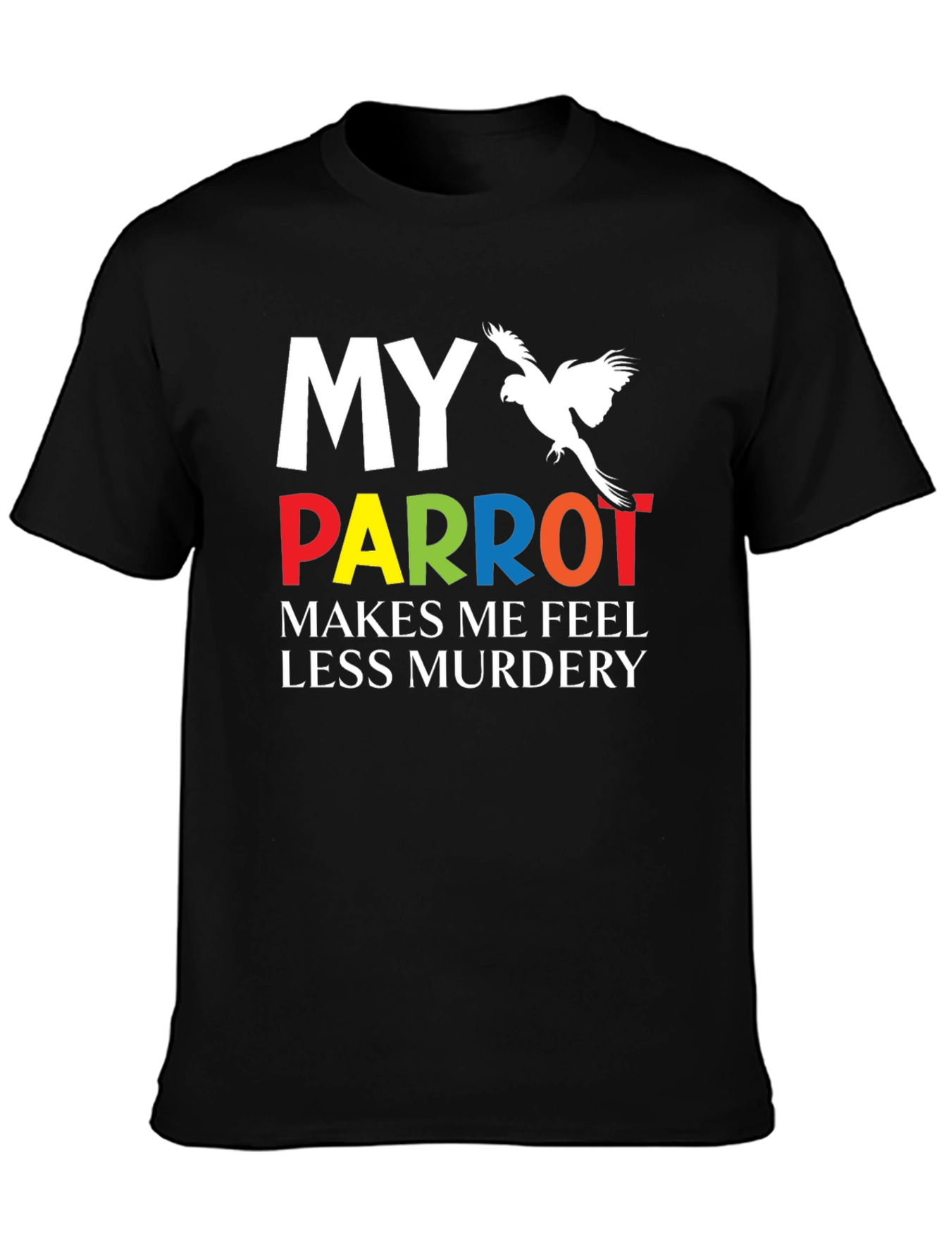 My Parrot Makes Me Feel Less Murdery T-Shirt
