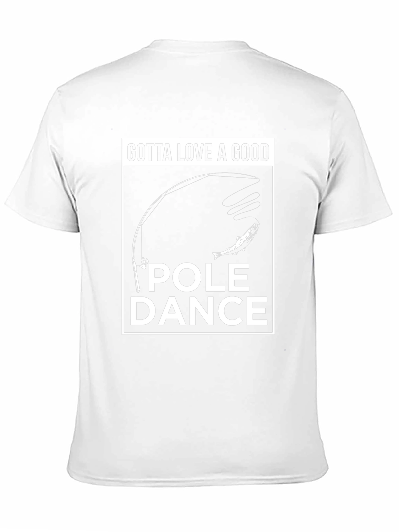 Gotta Love a Good Pole Dance Fishing T-Shirt