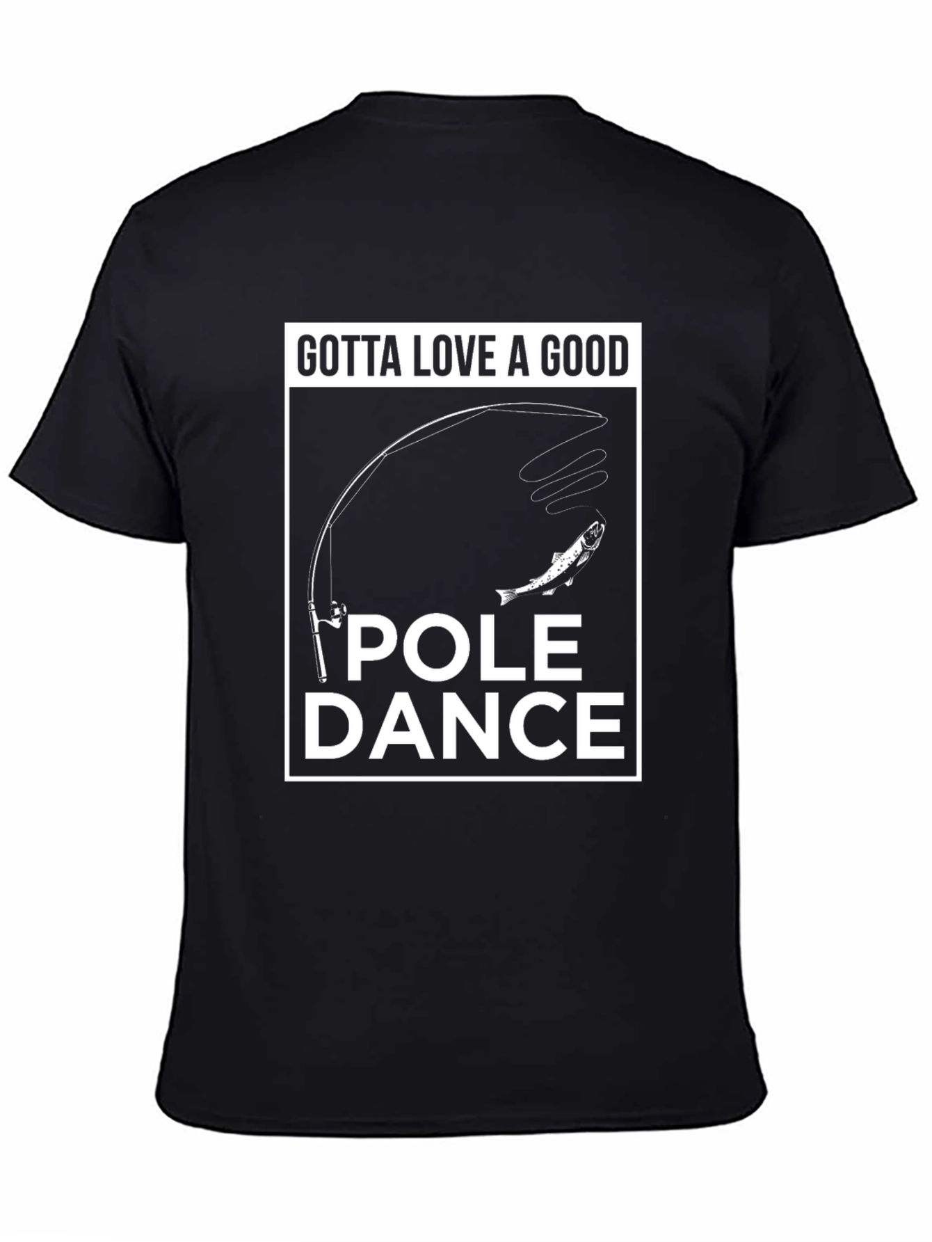 Gotta Love a Good Pole Dance Fishing T-Shirt