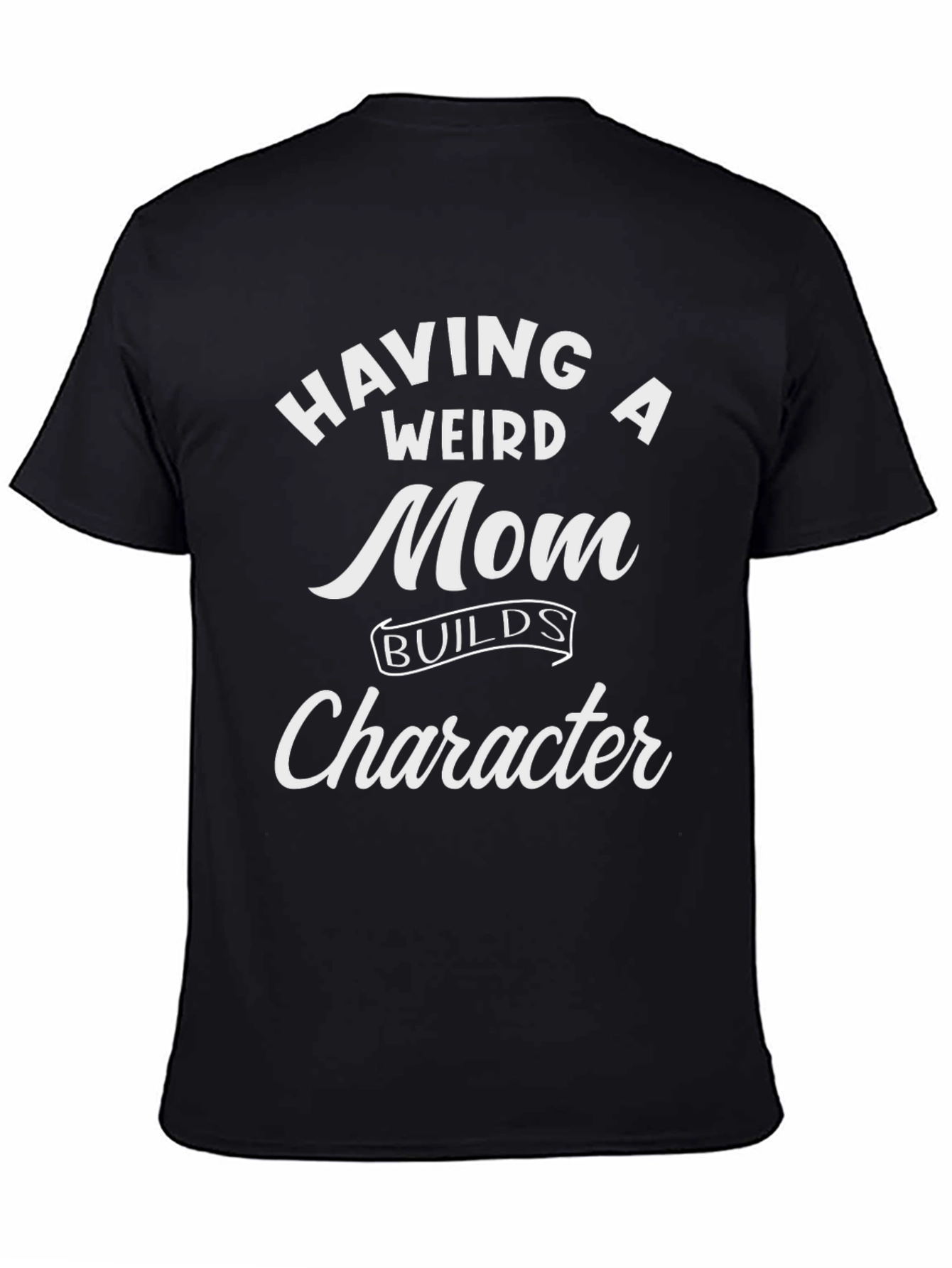Funny Weird Mom Builds Character Black T-Shirt
