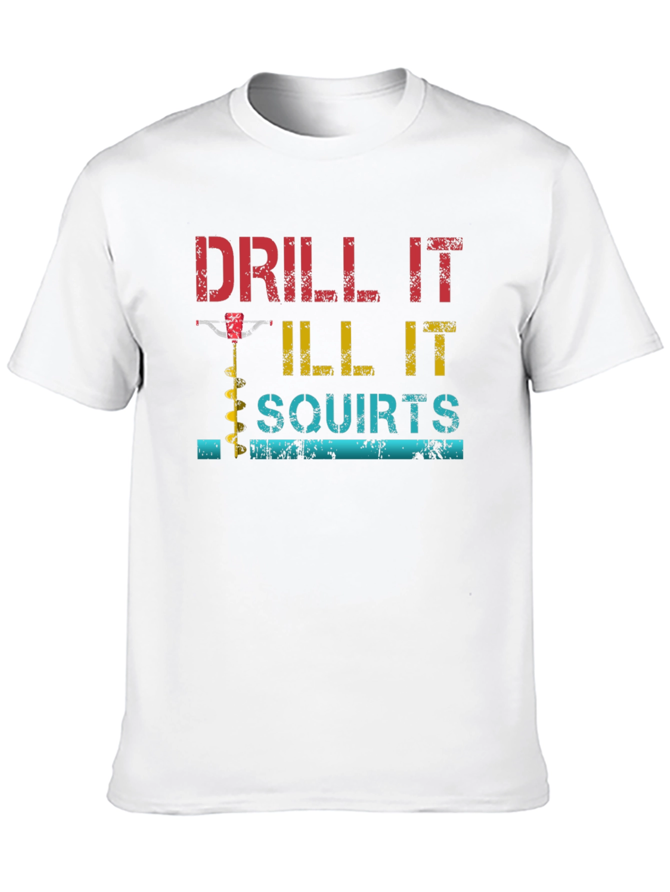 Drill It Till It Squirts Graphic T-Shirt