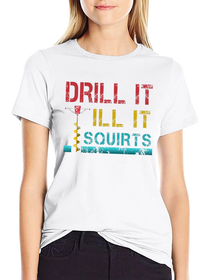 Drill It Till It Squirts Graphic T-Shirt