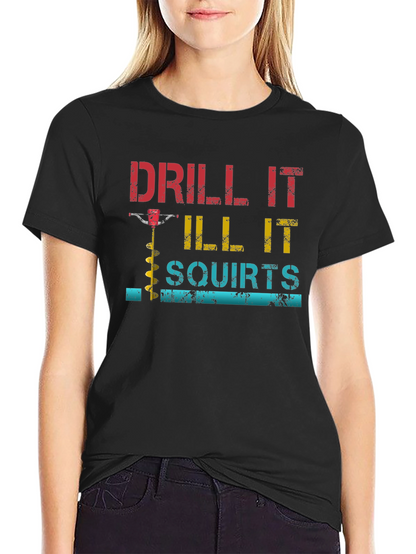 Drill It Till It Squirts Graphic T-Shirt