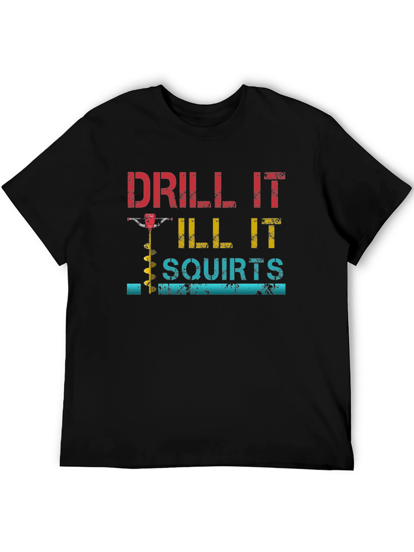 Drill It Till It Squirts Graphic T-Shirt