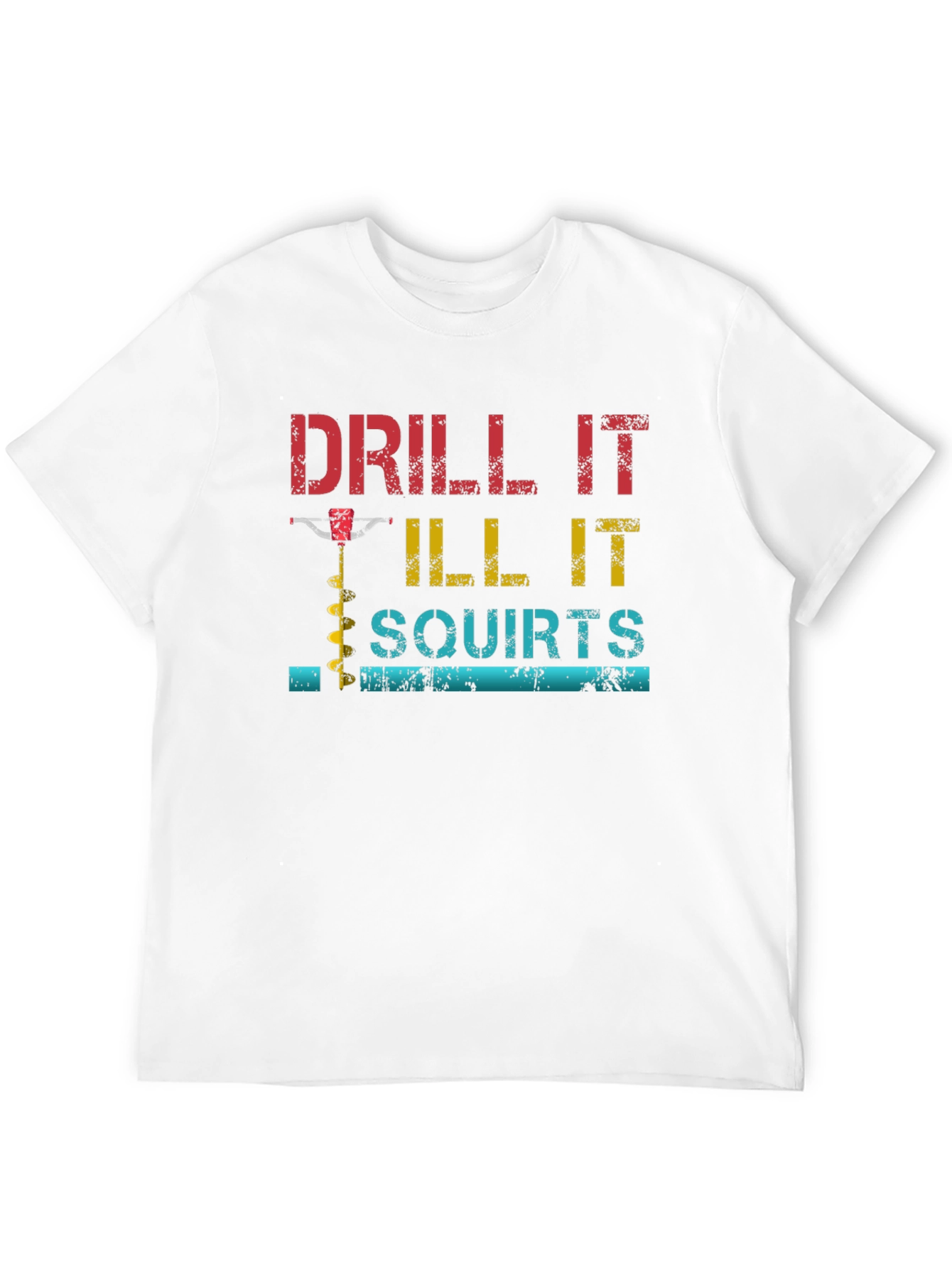 Drill It Till It Squirts Graphic T-Shirt