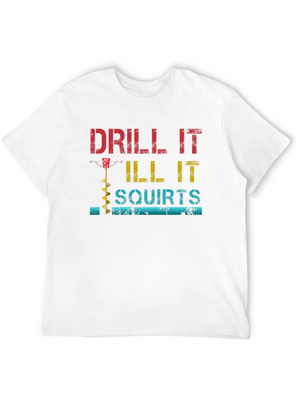 Drill It Till It Squirts Graphic T-Shirt
