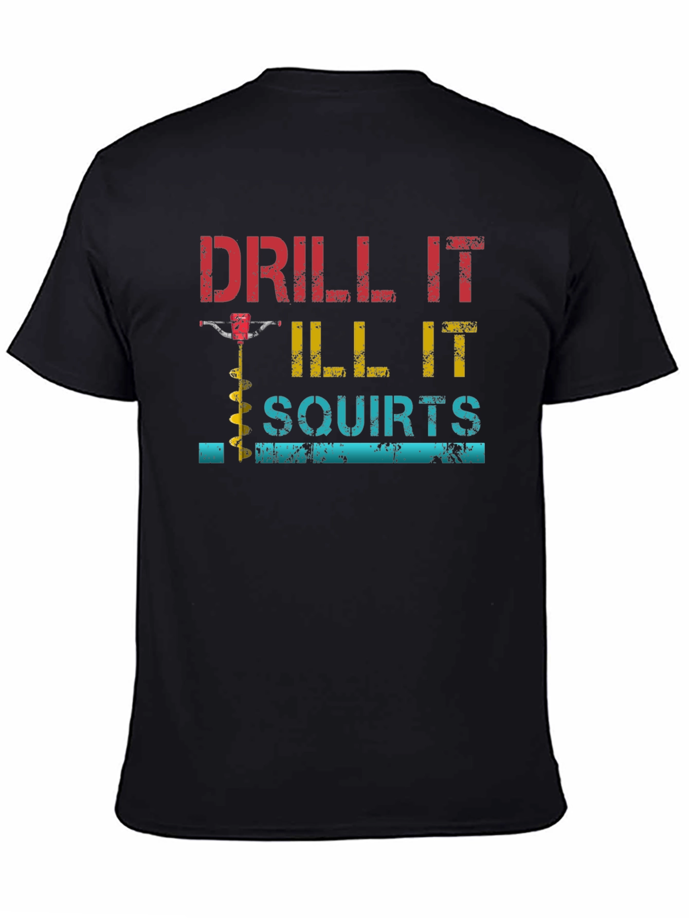 Drill It Till It Squirts Graphic T-Shirt