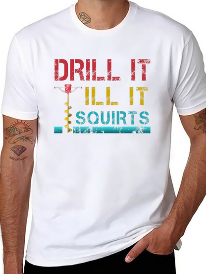 Drill It Till It Squirts Graphic T-Shirt