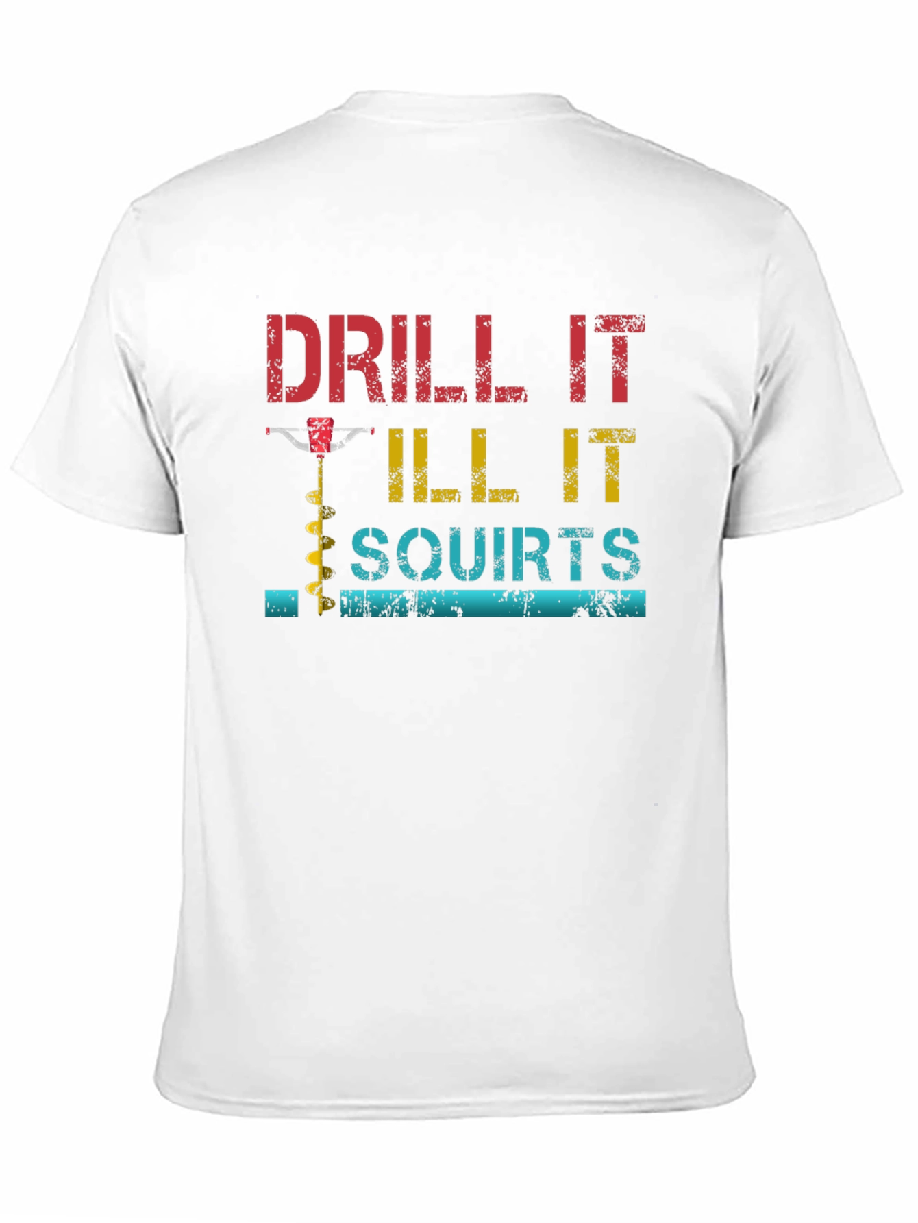 Drill It Till It Squirts Graphic T-Shirt