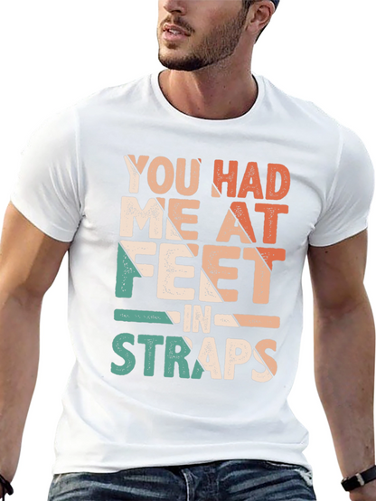 You Had Me At Feet in Straps T-Shirt
