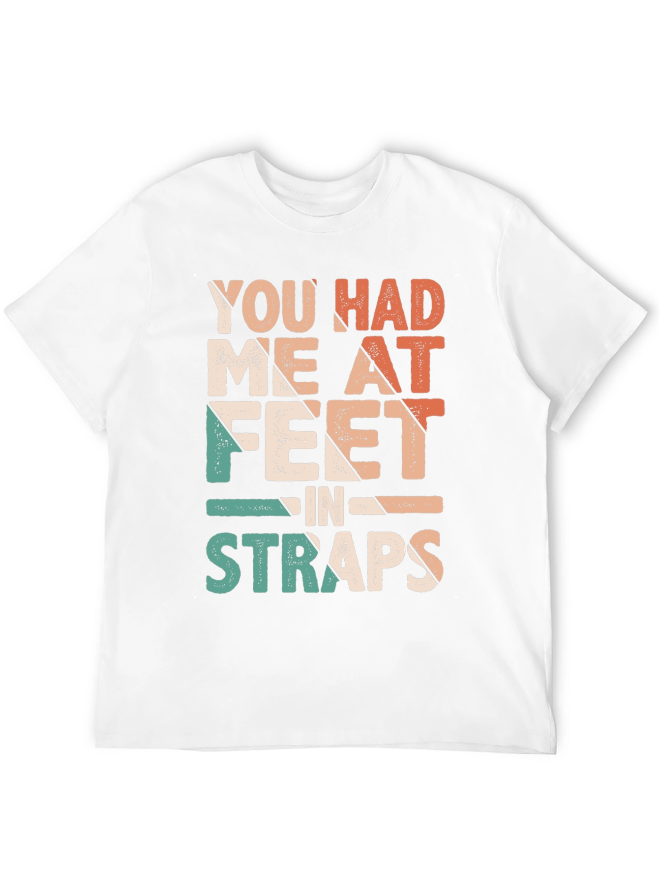 You Had Me At Feet in Straps T-Shirt