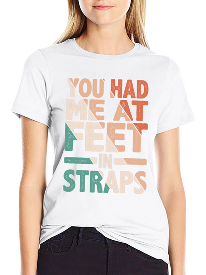 You Had Me At Feet in Straps T-Shirt