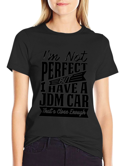 JDM Car T-Shirt: Im Not Perfect Close Enough!