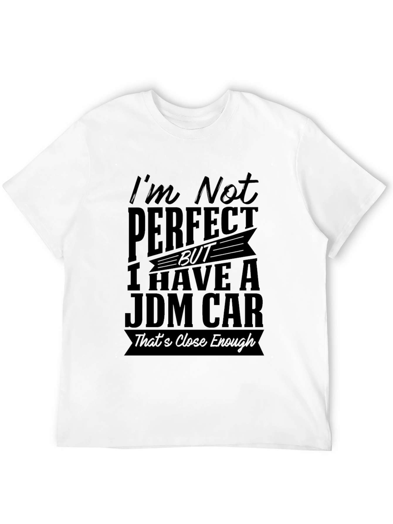 JDM Car T-Shirt: Im Not Perfect Close Enough!
