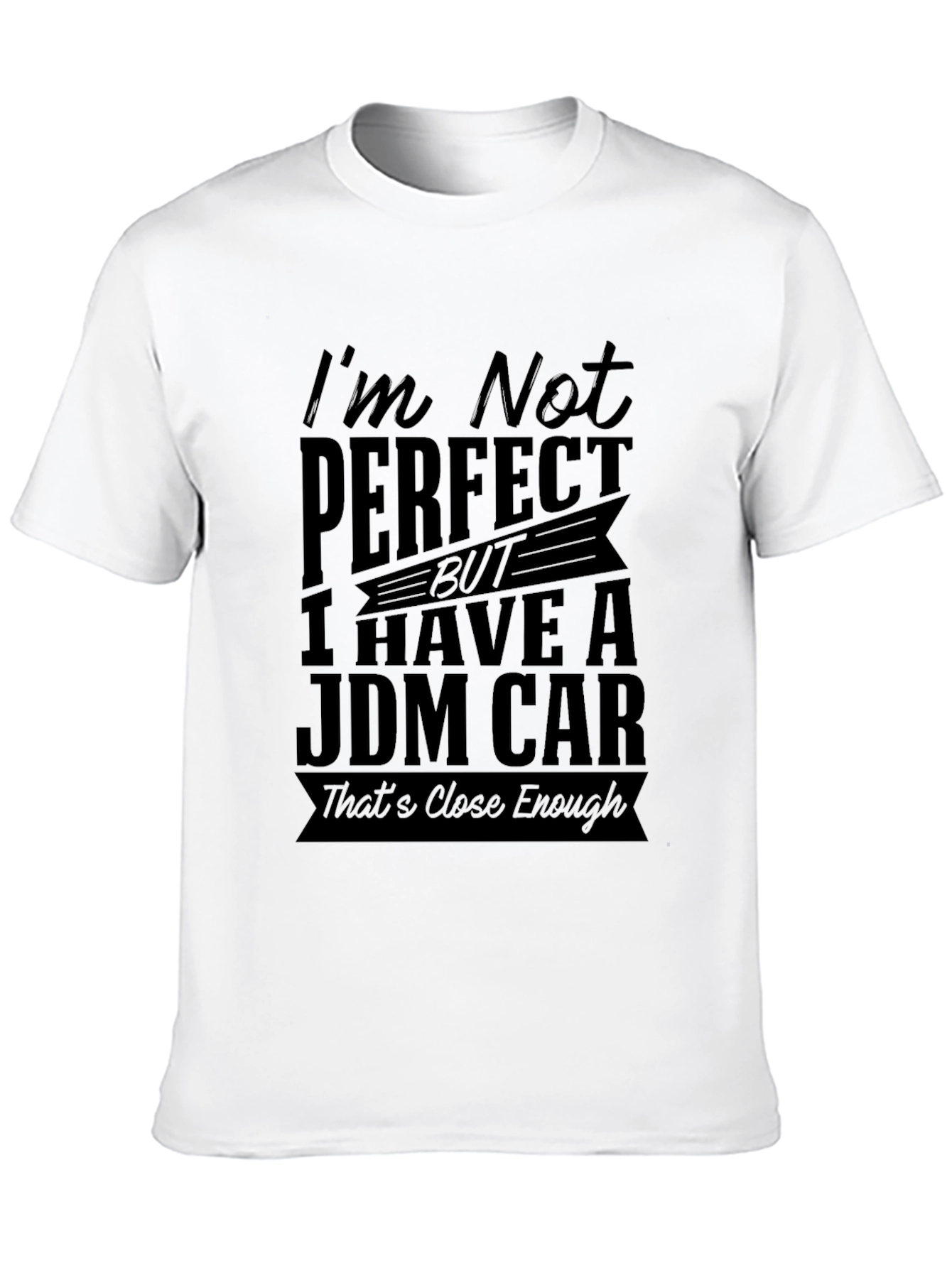 JDM Car T-Shirt: Im Not Perfect Close Enough!