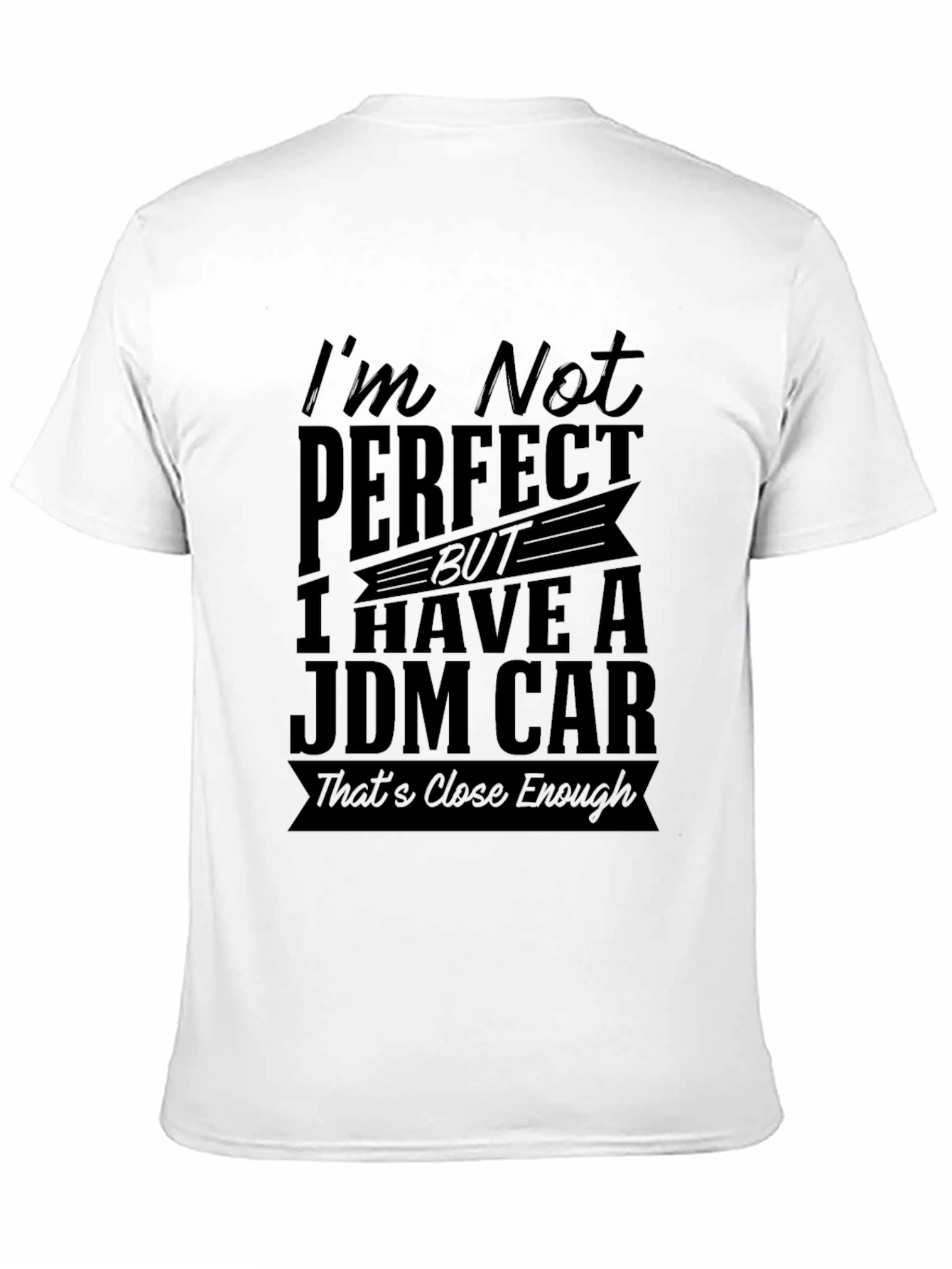 JDM Car T-Shirt: Im Not Perfect Close Enough!