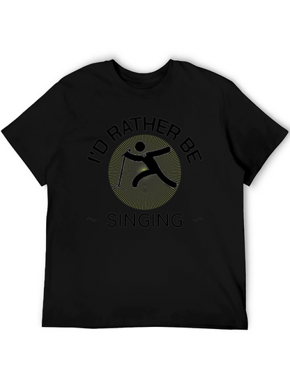 Id Rather Be Singing Black T-Shirt