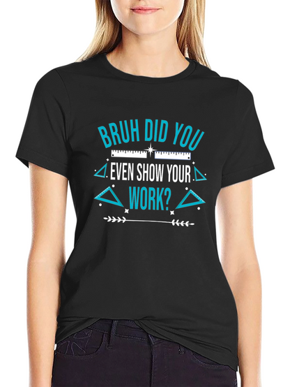 Bruh Did You Even Show Your Work T-Shirt