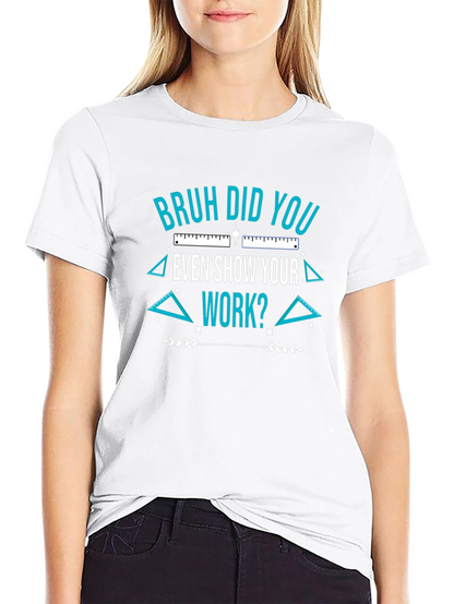 Bruh Did You Even Show Your Work T-Shirt