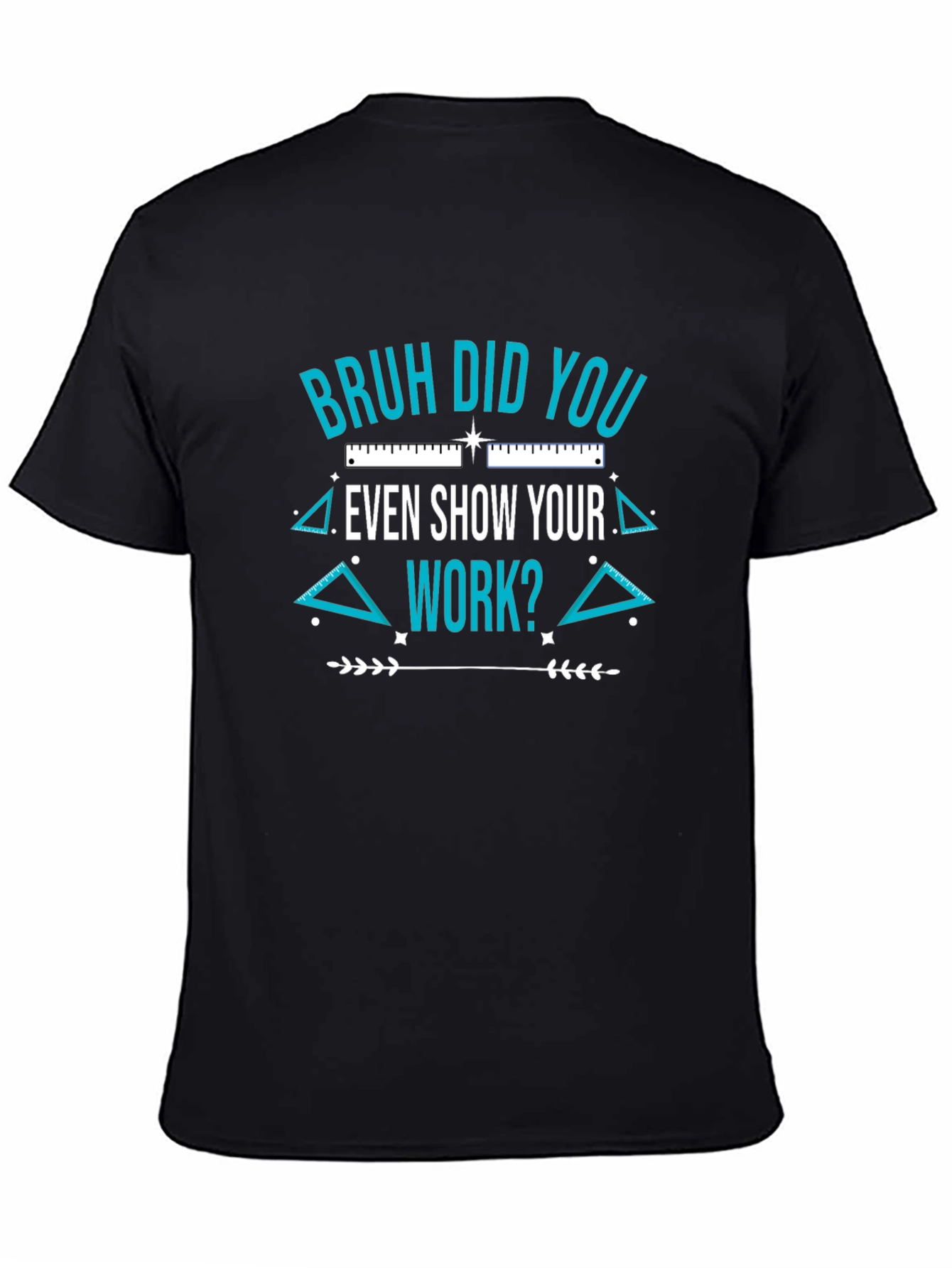 Bruh Did You Even Show Your Work T-Shirt