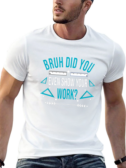 Bruh Did You Even Show Your Work T-Shirt
