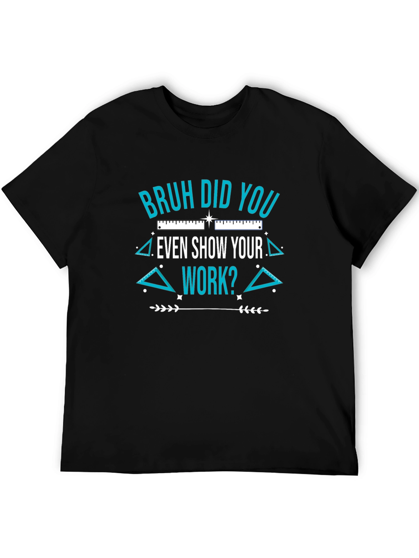 Bruh Did You Even Show Your Work T-Shirt