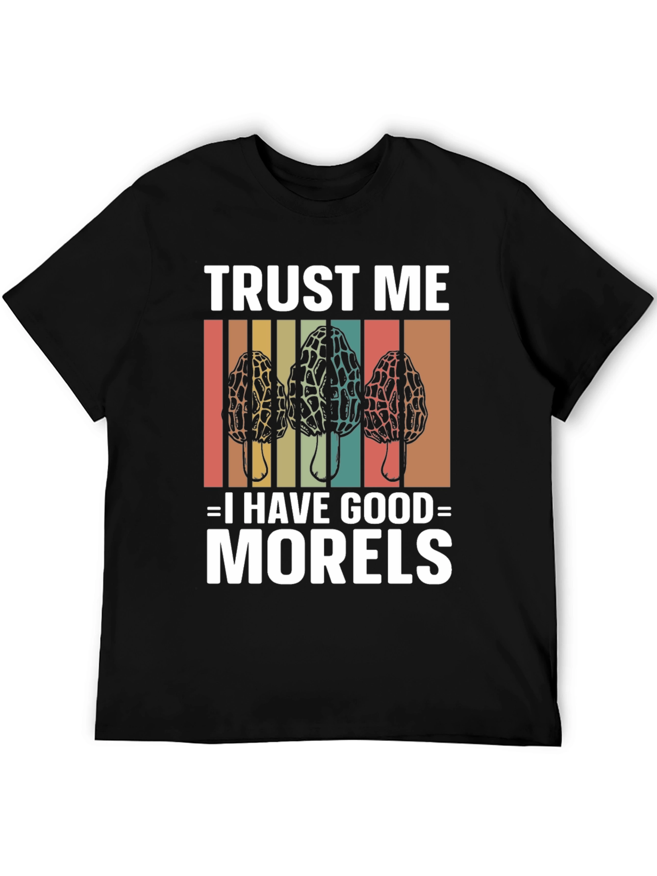 Trust Me I Have Good Morels Mushroom T-Shirt