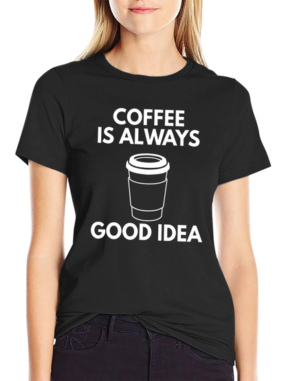 Coffee Is Always A Good Idea Graphic T-Shirt