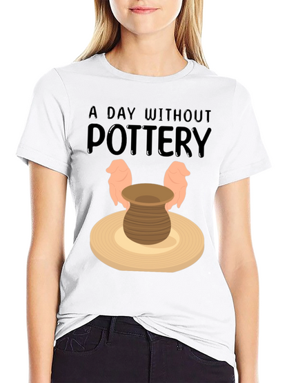 Pottery Lover T-Shirt - A Day Without Pottery