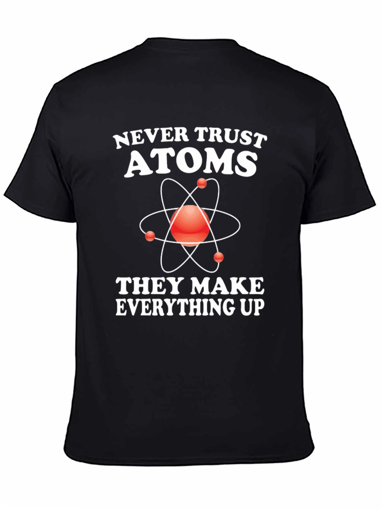 Funny Science T-Shirt - Never Trust Atoms
