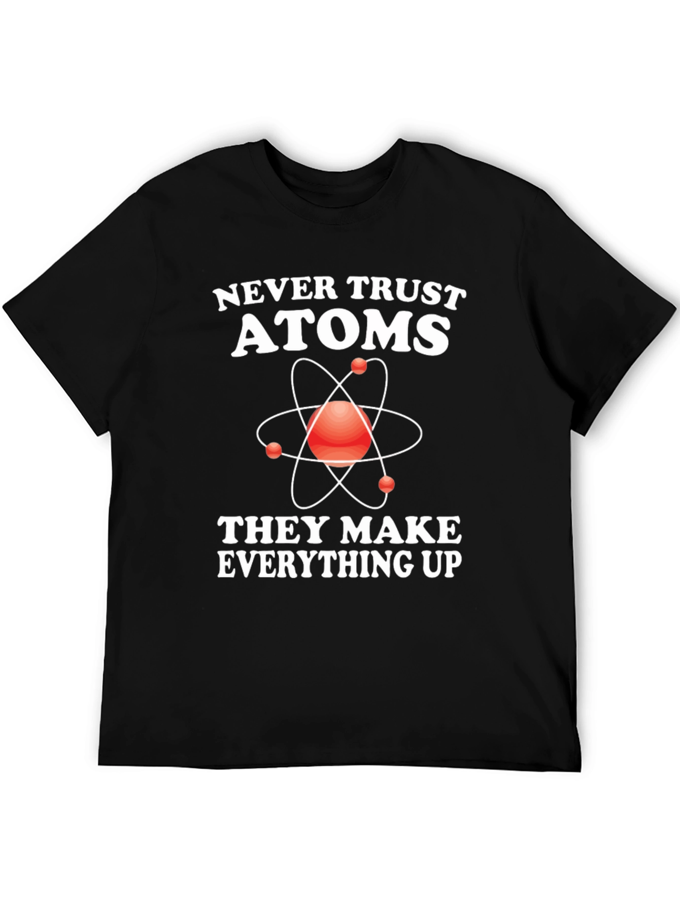 Funny Science T-Shirt - Never Trust Atoms