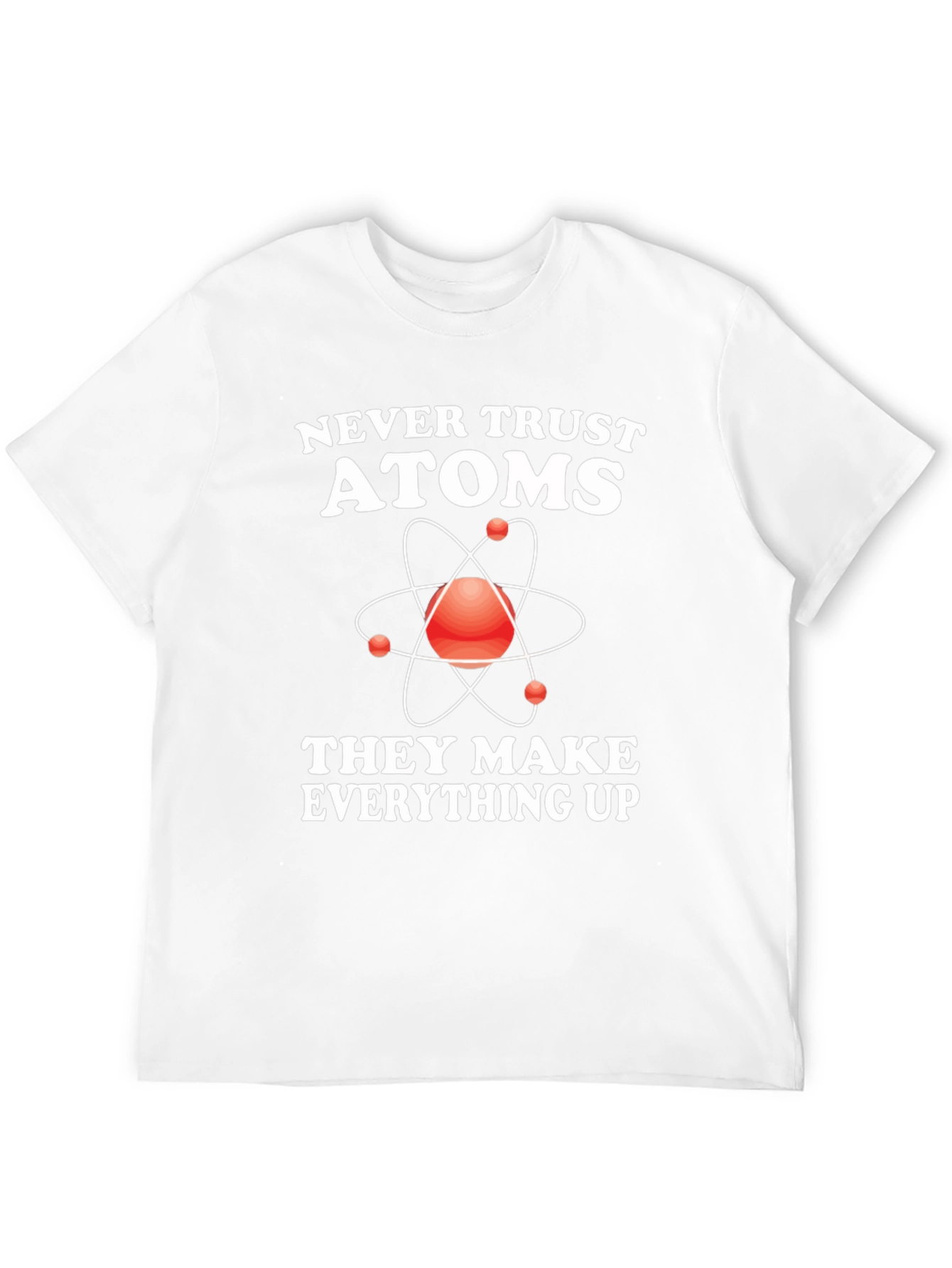 Funny Science T-Shirt - Never Trust Atoms