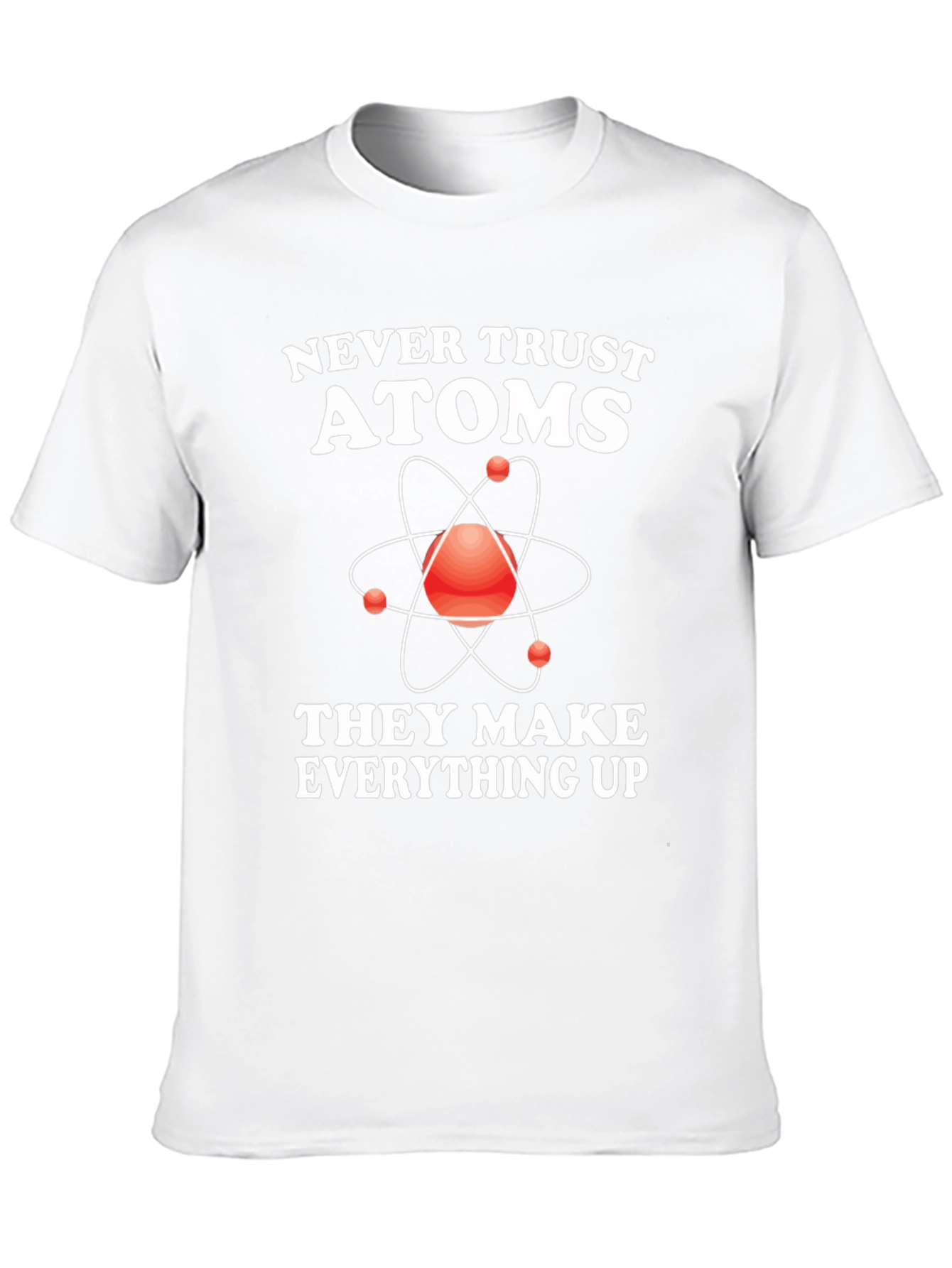 Funny Science T-Shirt - Never Trust Atoms