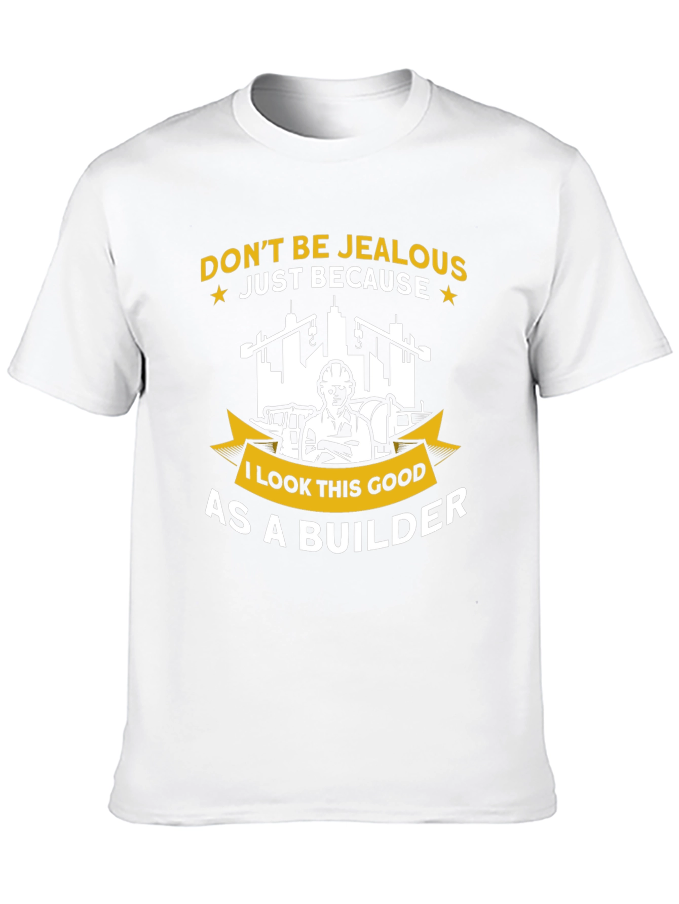 Builder T-Shirt - Dont Be Jealous Funny Graphic Tee