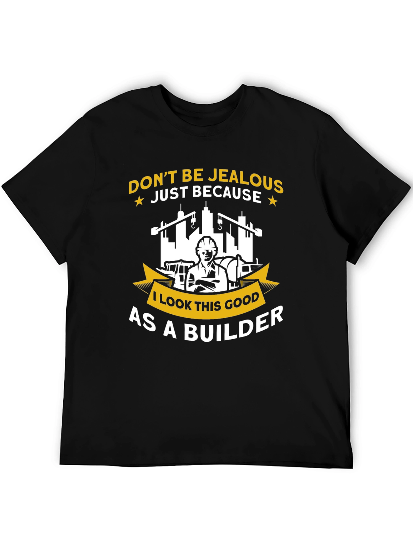 Builder T-Shirt - Dont Be Jealous Funny Graphic Tee