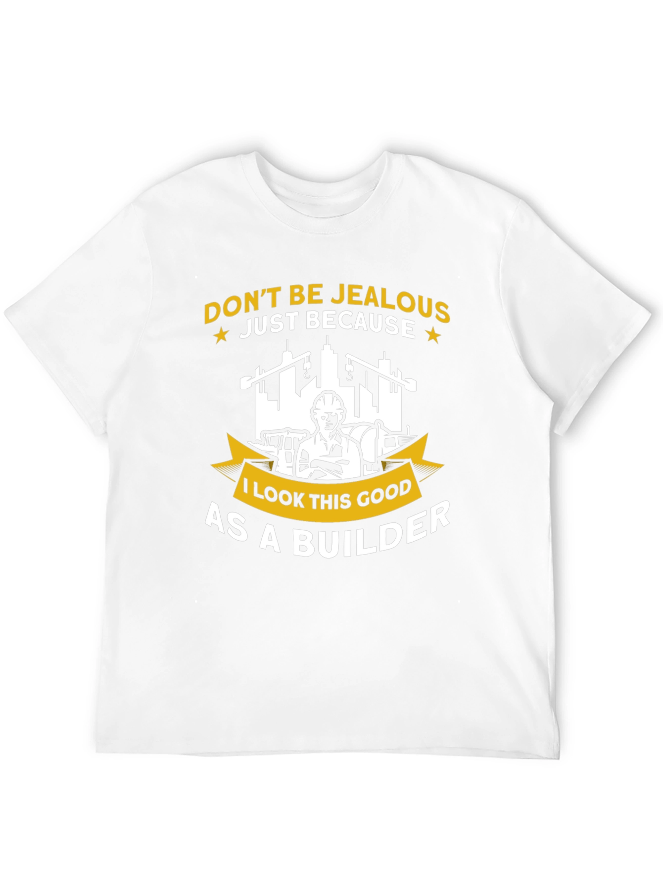 Builder T-Shirt - Dont Be Jealous Funny Graphic Tee