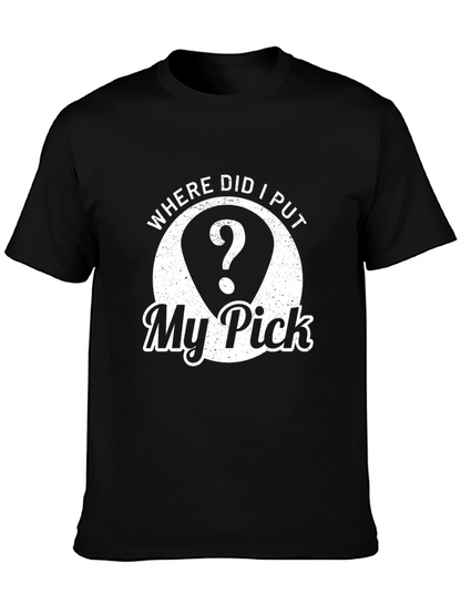 Where Did I Put My Pick? Black T-Shirt