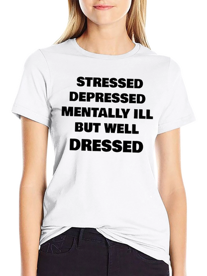 Stressed Depressed Mentally Ill But Well Dressed T-Shirt